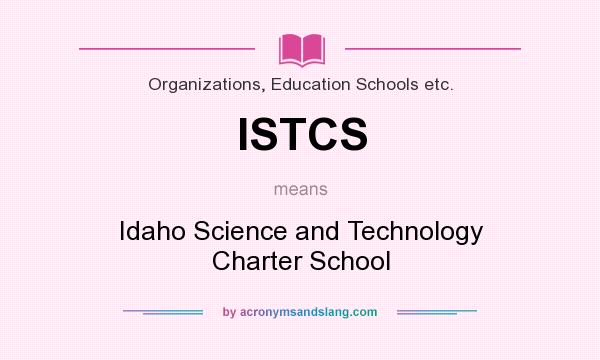 What does ISTCS mean? It stands for Idaho Science and Technology Charter School