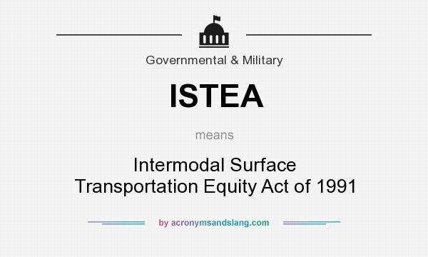 What does ISTEA mean? It stands for Intermodal Surface Transportation Equity Act of 1991