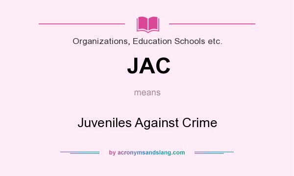 What does JAC mean? It stands for Juveniles Against Crime