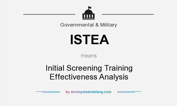 What does ISTEA mean? It stands for Initial Screening Training Effectiveness Analysis