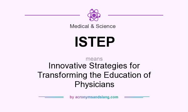 What does ISTEP mean? It stands for Innovative Strategies for Transforming the Education of Physicians