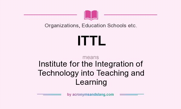 What does ITTL mean? It stands for Institute for the Integration of Technology into Teaching and Learning