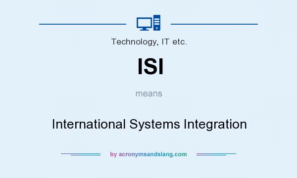 What does ISI mean? It stands for International Systems Integration