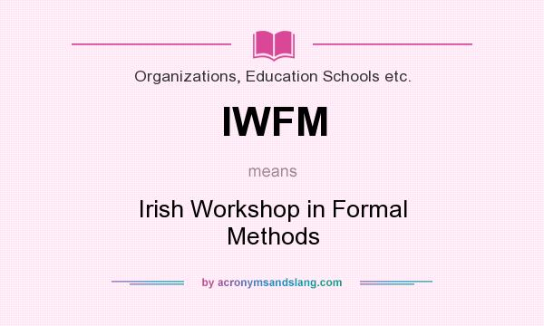 What does IWFM mean? It stands for Irish Workshop in Formal Methods