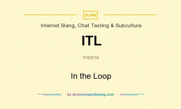 What does ITL mean? It stands for In the Loop