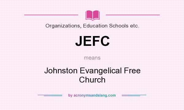 What does JEFC mean? It stands for Johnston Evangelical Free Church