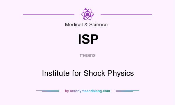 What does ISP mean? It stands for Institute for Shock Physics