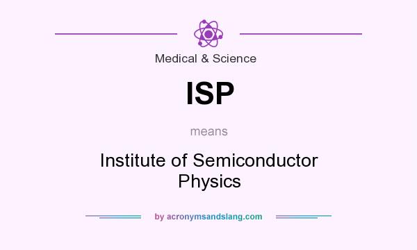 What does ISP mean? It stands for Institute of Semiconductor Physics