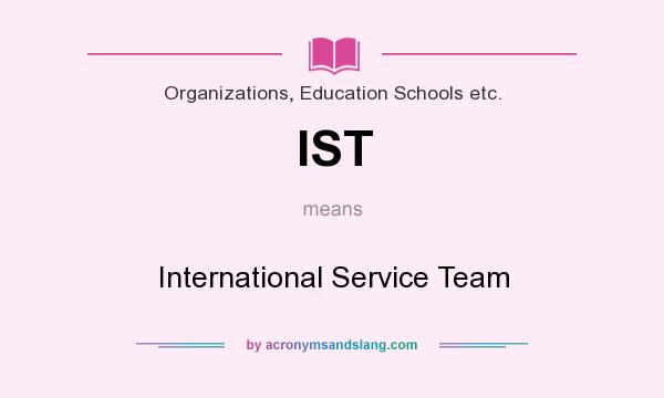 What does IST mean? It stands for International Service Team