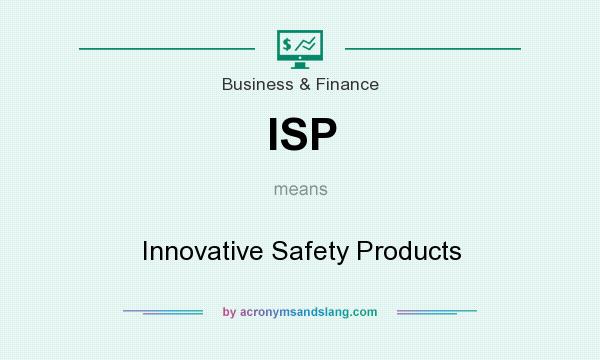 What does ISP mean? It stands for Innovative Safety Products