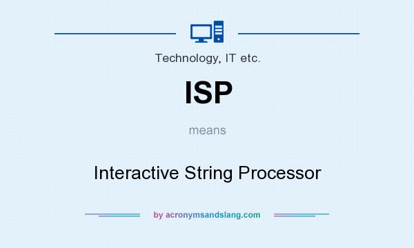 What does ISP mean? It stands for Interactive String Processor
