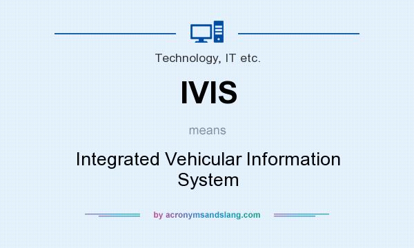 What does IVIS mean? It stands for Integrated Vehicular Information System