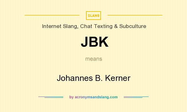 What does JBK mean? It stands for Johannes B. Kerner