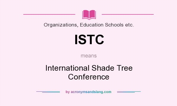 What does ISTC mean? It stands for International Shade Tree Conference