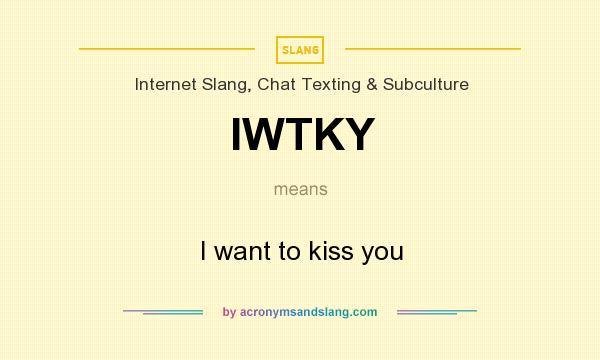 What does IWTKY mean? It stands for I want to kiss you