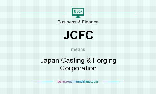 What does JCFC mean? It stands for Japan Casting & Forging Corporation