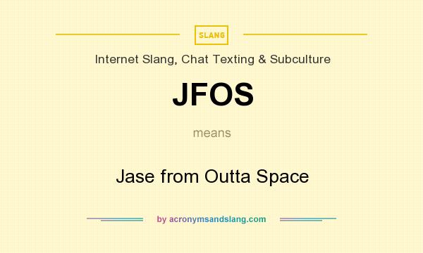 What does JFOS mean? It stands for Jase from Outta Space