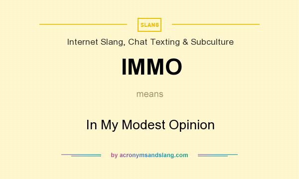 What does IMMO mean? It stands for In My Modest Opinion