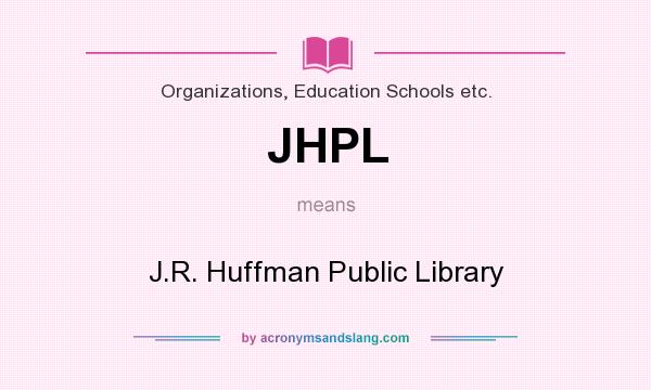 What does JHPL mean? It stands for J.R. Huffman Public Library
