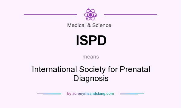 What does ISPD mean? It stands for International Society for Prenatal Diagnosis