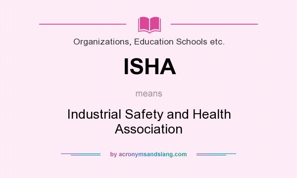 What does ISHA mean? It stands for Industrial Safety and Health Association