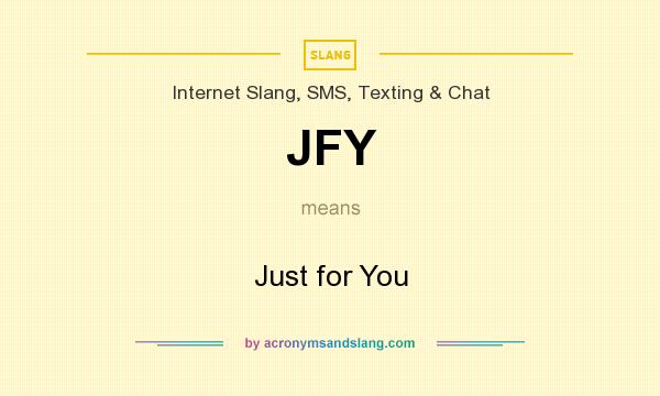 What does JFY mean? It stands for Just for You