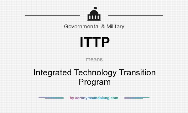 What does ITTP mean? It stands for Integrated Technology Transition Program