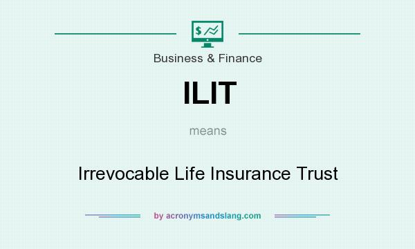 What does ILIT mean? It stands for Irrevocable Life Insurance Trust
