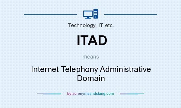 What does ITAD mean? It stands for Internet Telephony Administrative Domain