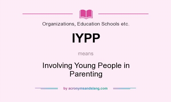 What does IYPP mean? It stands for Involving Young People in Parenting