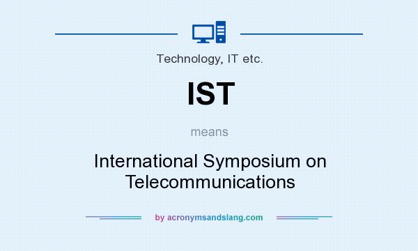 What does IST mean? It stands for International Symposium on Telecommunications