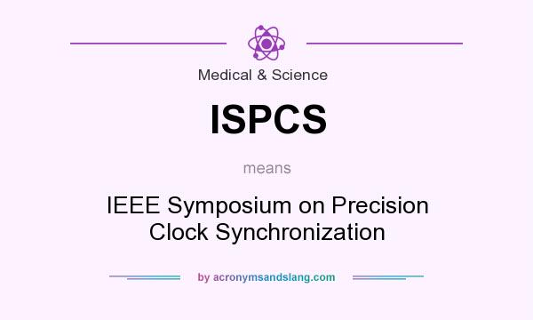 What does ISPCS mean? It stands for IEEE Symposium on Precision Clock Synchronization