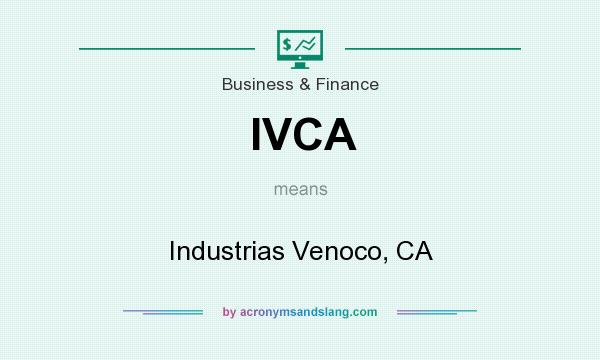 What does IVCA mean? It stands for Industrias Venoco, CA