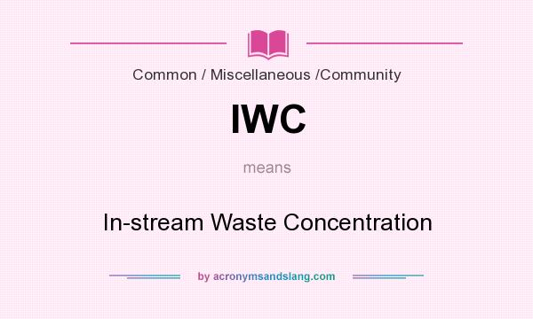 What does IWC mean? It stands for In-stream Waste Concentration