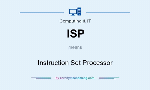 What does ISP mean? It stands for Instruction Set Processor