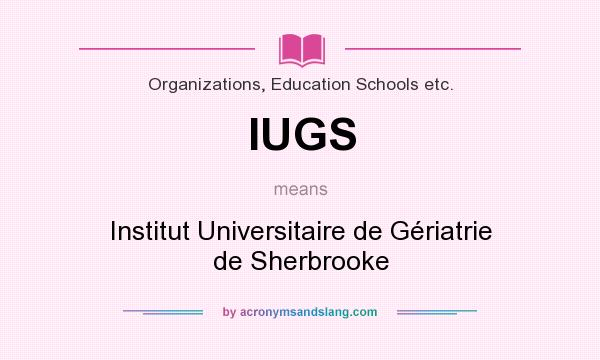 What does IUGS mean? It stands for Institut Universitaire de Gériatrie de Sherbrooke