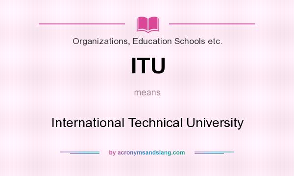 What does ITU mean? It stands for International Technical University
