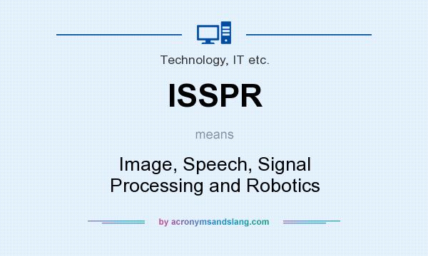What does ISSPR mean? It stands for Image, Speech, Signal Processing and Robotics