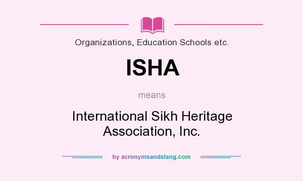 What does ISHA mean? It stands for International Sikh Heritage Association, Inc.