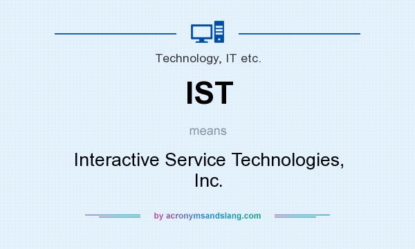 What does IST mean? It stands for Interactive Service Technologies, Inc.