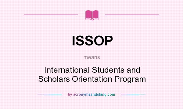 What does ISSOP mean? It stands for International Students and Scholars Orientation Program