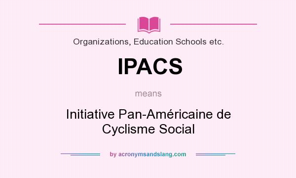 What does IPACS mean? It stands for Initiative Pan-Américaine de Cyclisme Social