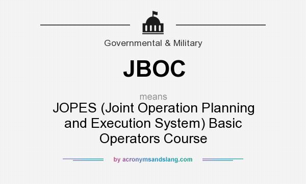 What does JBOC mean? It stands for JOPES (Joint Operation Planning and Execution System) Basic Operators Course