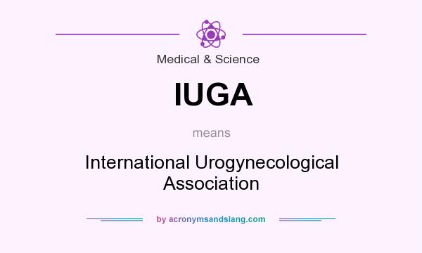 What does IUGA mean? It stands for International Urogynecological Association