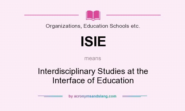 What does ISIE mean? It stands for Interdisciplinary Studies at the Interface of Education