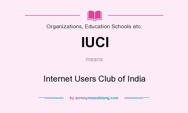 What does IUCI mean? It stands for Internet Users Club of India