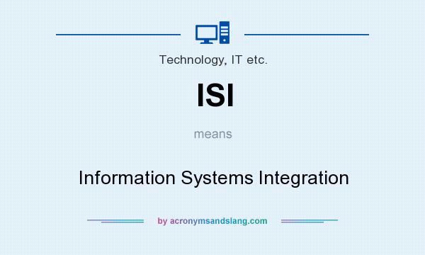 What does ISI mean? It stands for Information Systems Integration