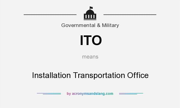 What does ITO mean? It stands for Installation Transportation Office