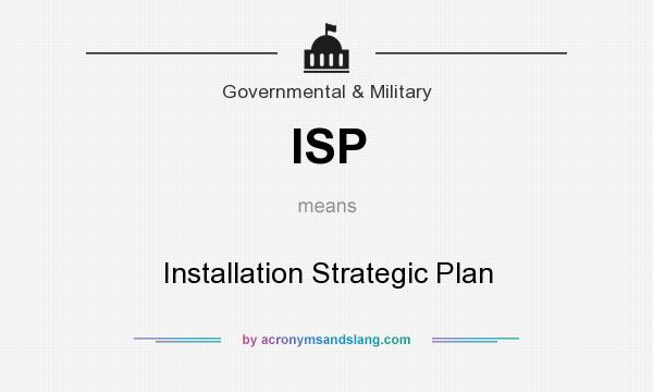 What does ISP mean? It stands for Installation Strategic Plan