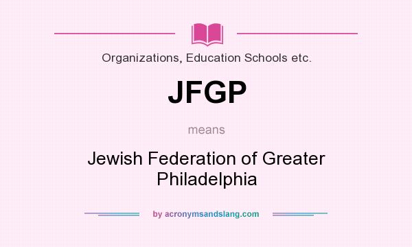 What does JFGP mean? It stands for Jewish Federation of Greater Philadelphia